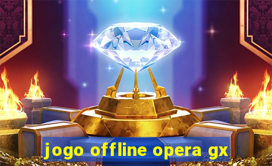 jogo offline opera gx